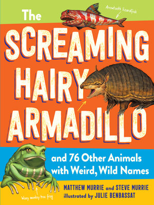cover image of The Screaming Hairy Armadillo and 76 Other Animals with Weird, Wild Names